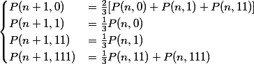 \begin{cases} P(n+1, 0) &= \frac{2}{3}[P(n,0)+P(n,1)+P(n,11)]\\ P(n+1, 1) &= \frac{1}{3}P(n,0)\\ P(n+1, 11) &= \frac{1}{3}P(n,1)\\ P(n+1, 111) &= \frac{1}{3}P(n,11) + P(n,111)\\ \end{cases}
